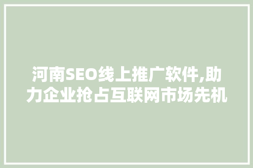 河南SEO线上推广软件,助力企业抢占互联网市场先机 必应SEO