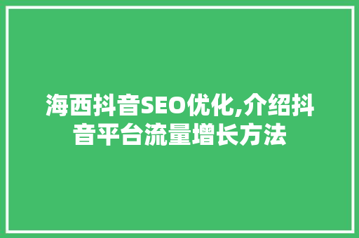 海西抖音SEO优化,介绍抖音平台流量增长方法 神马SEO