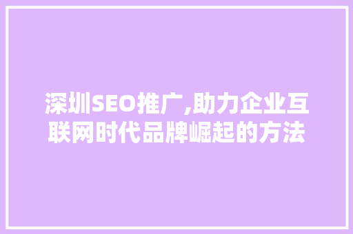 深圳SEO推广,助力企业互联网时代品牌崛起的方法 百度SEO