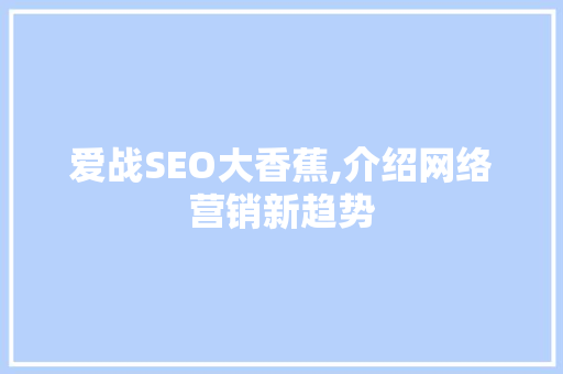 爱战SEO大香蕉,介绍网络营销新趋势