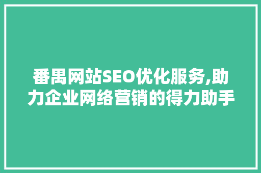 番禺网站SEO优化服务,助力企业网络营销的得力助手 神马SEO