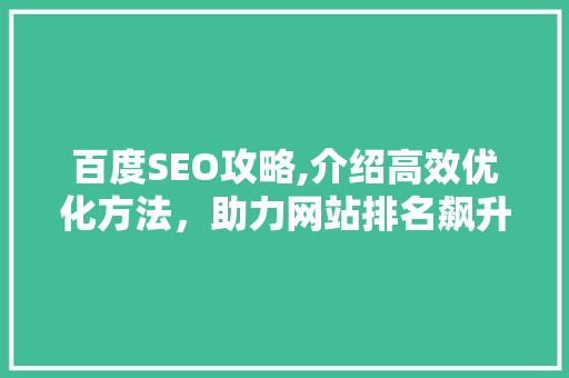 百度SEO攻略,介绍高效优化方法，助力网站排名飙升！ GoogleSEO
