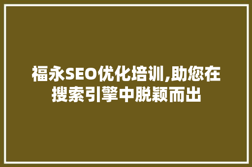 福永SEO优化培训,助您在搜索引擎中脱颖而出