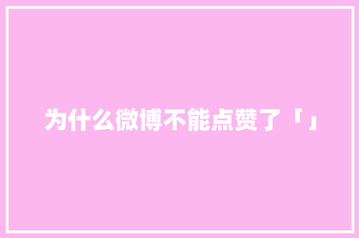 为什么微博不能点赞了「」