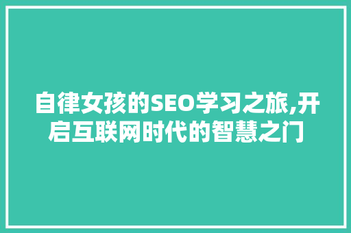 自律女孩的SEO学习之旅,开启互联网时代的智慧之门 搜狗SEO