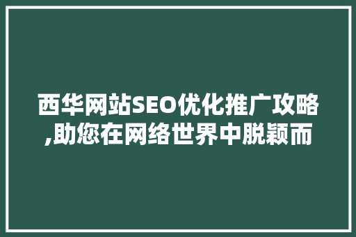 西华网站SEO优化推广攻略,助您在网络世界中脱颖而出 神马SEO