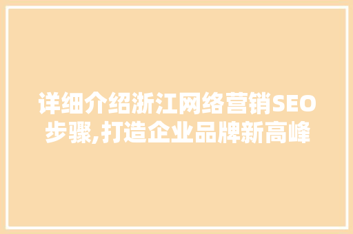 详细介绍浙江网络营销SEO步骤,打造企业品牌新高峰 GoogleSEO