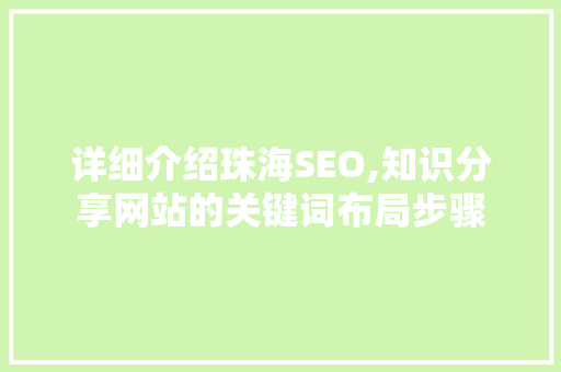 详细介绍珠海SEO,知识分享网站的关键词布局步骤 GoogleSEO