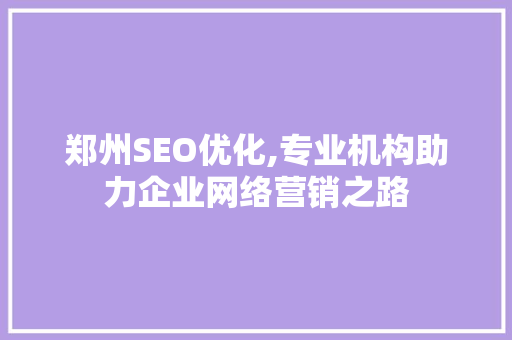 郑州SEO优化,专业机构助力企业网络营销之路 搜狗SEO