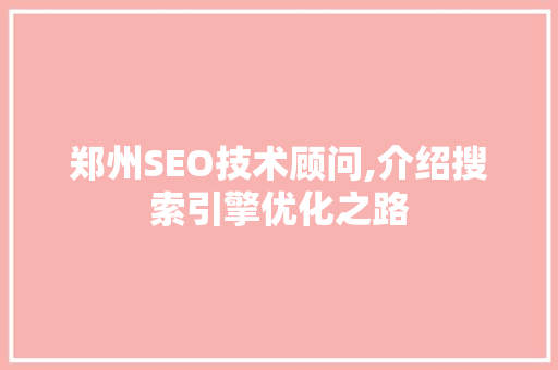 郑州SEO技术顾问,介绍搜索引擎优化之路