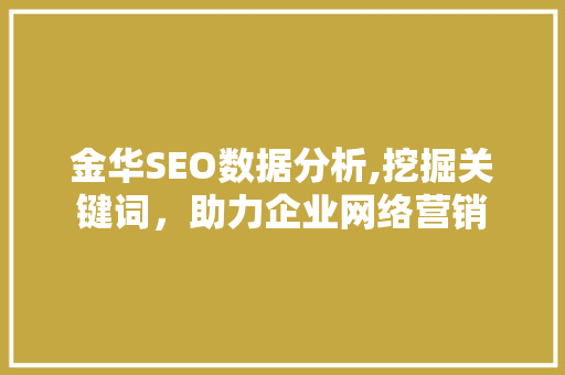 金华SEO数据分析,挖掘关键词，助力企业网络营销 GoogleSEO
