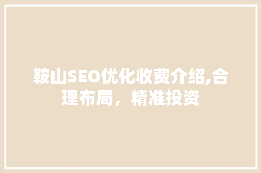鞍山SEO优化收费介绍,合理布局，精准投资 百度SEO