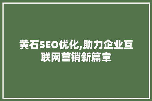 黄石SEO优化,助力企业互联网营销新篇章