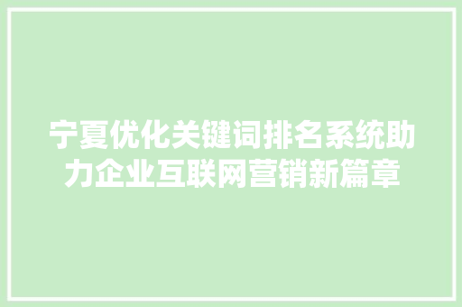 宁夏优化关键词排名系统助力企业互联网营销新篇章 神马SEO