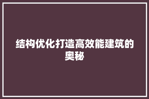 结构优化打造高效能建筑的奥秘