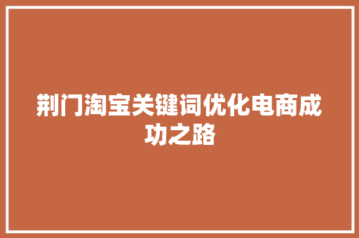 荆门淘宝关键词优化电商成功之路 GoogleSEO