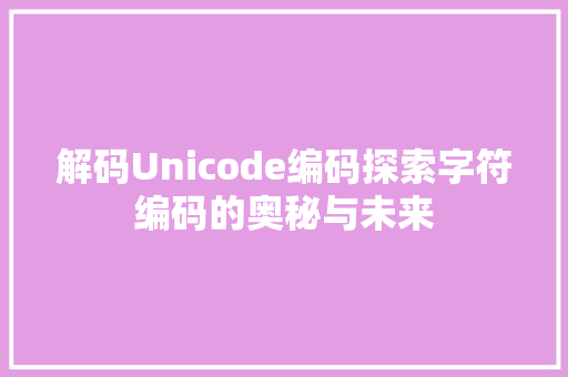 解码Unicode编码探索字符编码的奥秘与未来 神马SEO
