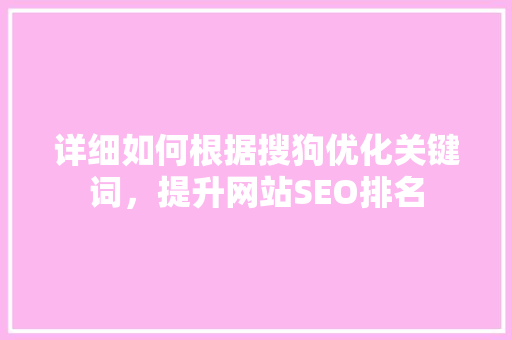 详细如何根据搜狗优化关键词，提升网站SEO排名 百度SEO