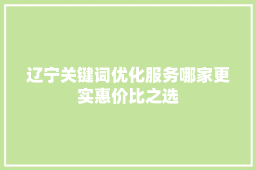 辽宁关键词优化服务哪家更实惠价比之选 搜狗SEO
