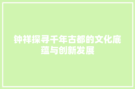 钟祥探寻千年古都的文化底蕴与创新发展 搜狗SEO