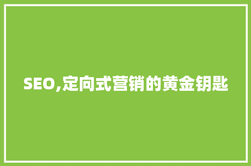 SEO,定向式营销的黄金钥匙 搜狗SEO