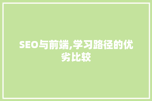 SEO与前端,学习路径的优劣比较 GoogleSEO