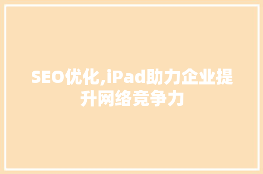 SEO优化,iPad助力企业提升网络竞争力
