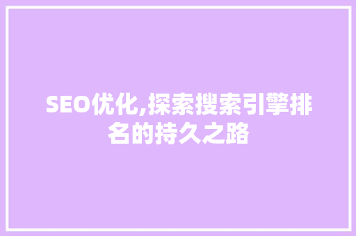 SEO优化,探索搜索引擎排名的持久之路 百度SEO