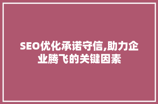 SEO优化承诺守信,助力企业腾飞的关键因素 神马SEO