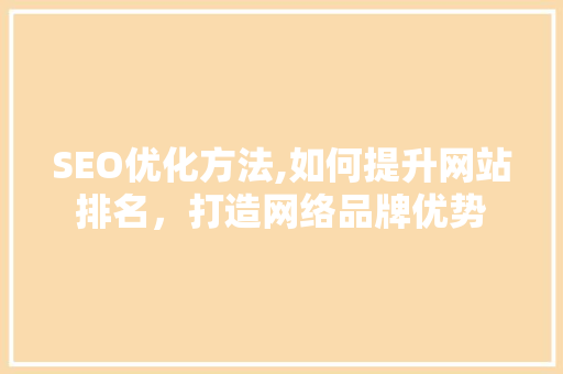 SEO优化方法,如何提升网站排名，打造网络品牌优势 百度SEO