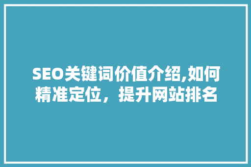 SEO关键词价值介绍,如何精准定位，提升网站排名