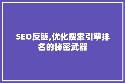 SEO反链,优化搜索引擎排名的秘密武器