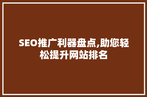 SEO推广利器盘点,助您轻松提升网站排名 GoogleSEO
