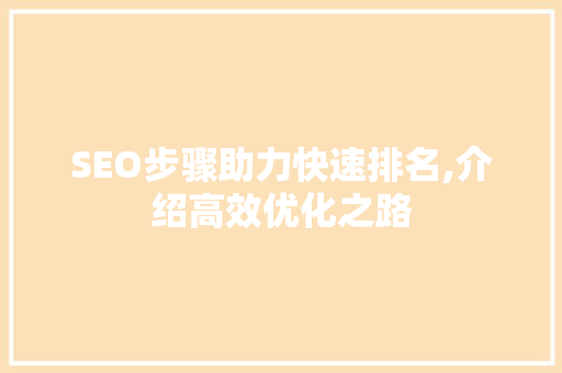 SEO步骤助力快速排名,介绍高效优化之路 搜狗SEO
