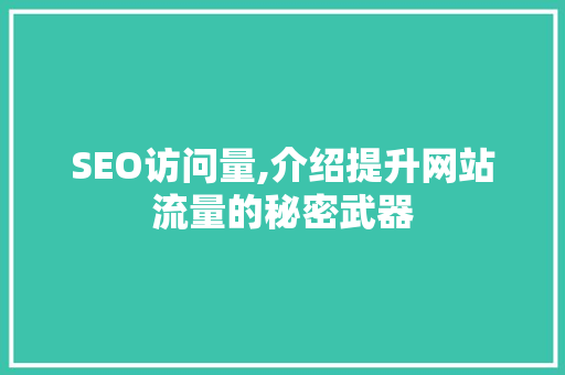 SEO访问量,介绍提升网站流量的秘密武器 必应SEO