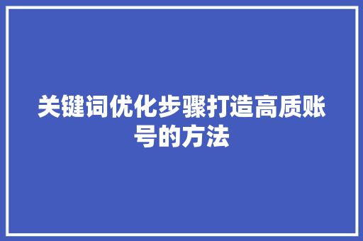 关键词优化步骤打造高质账号的方法 神马SEO