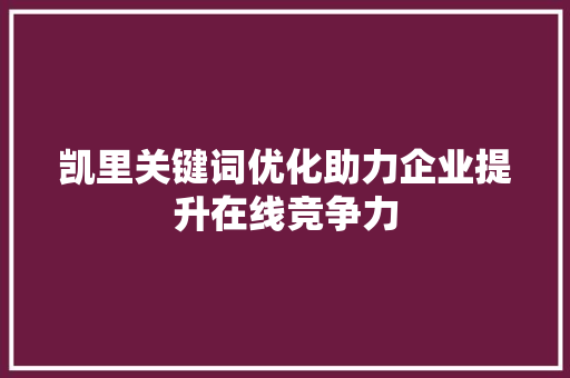 凯里关键词优化助力企业提升在线竞争力 必应SEO