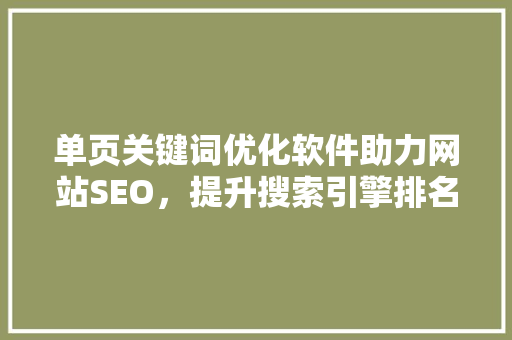 单页关键词优化软件助力网站SEO，提升搜索引擎排名 神马SEO