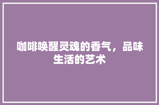 咖啡唤醒灵魂的香气，品味生活的艺术 GoogleSEO