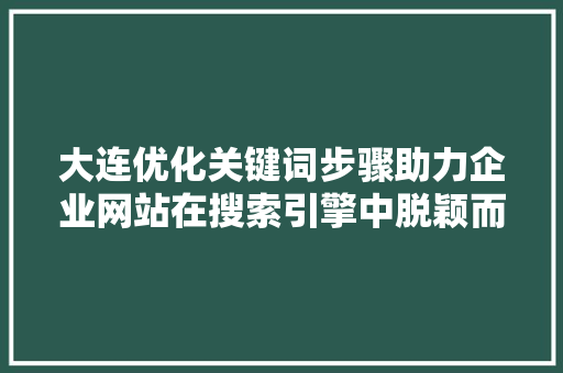大连优化关键词步骤助力企业网站在搜索引擎中脱颖而出 必应SEO