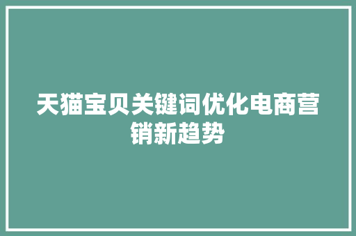 天猫宝贝关键词优化电商营销新趋势