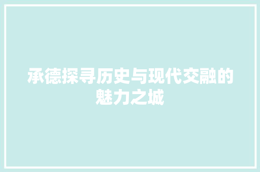 承德探寻历史与现代交融的魅力之城