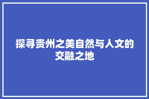 探寻贵州之美自然与人文的交融之地