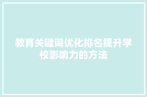 教育关键词优化排名提升学校影响力的方法 搜狗SEO