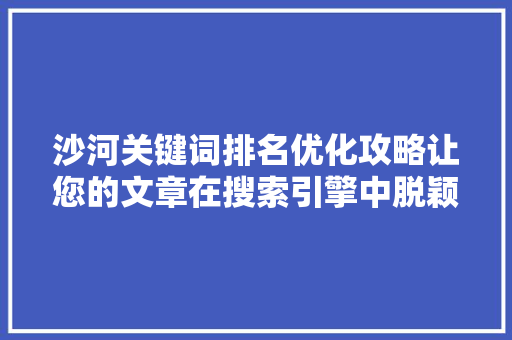 沙河关键词排名优化攻略让您的文章在搜索引擎中脱颖而出 必应SEO
