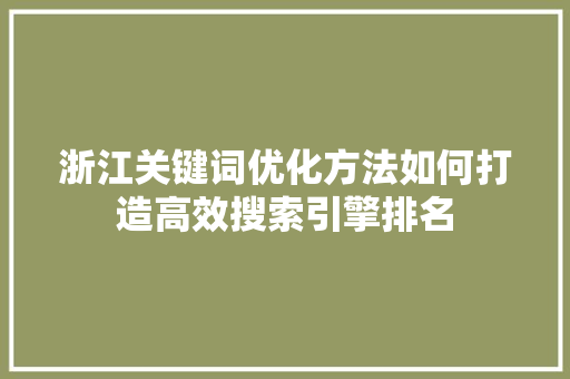 浙江关键词优化方法如何打造高效搜索引擎排名 GoogleSEO