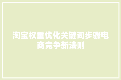 淘宝权重优化关键词步骤电商竞争新法则 神马SEO