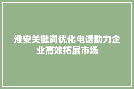 淮安关键词优化电话助力企业高效拓展市场 搜狗SEO