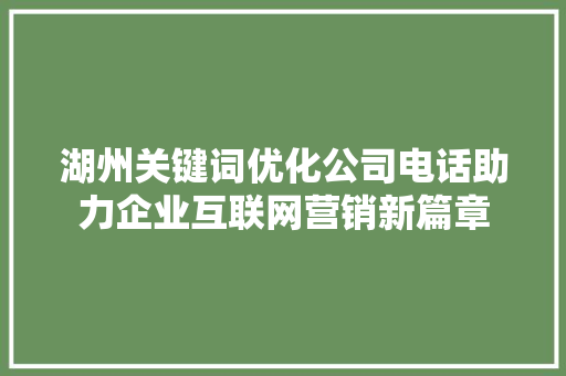 湖州关键词优化公司电话助力企业互联网营销新篇章 搜狗SEO