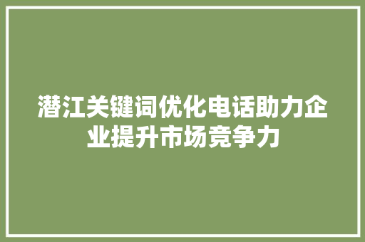 潜江关键词优化电话助力企业提升市场竞争力 搜狗SEO